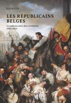 Couverture du livre « Les républicains belges : les radicaux entre deux révolutions (1830-1850) » de Els Witte aux éditions Academie Royale De Belgique