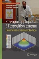 Couverture du livre « Physique appliquée à l'exposition externe ; dosimétrie et radioprotection. » de Rodolphe Antoni et Laurent Bourgois aux éditions Springer