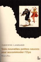 Couverture du livre « Trois nouvelles petites sauces pour accommoder l'Oye » de Fabienne Lambard aux éditions Petit Vehicule