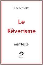 Couverture du livre « Le rêverisme : manifeste » de B De Reyvialles aux éditions Creer