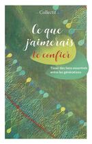 Couverture du livre « Ce que j'aimerais te confier ; tisser des liens essentiels entre les générations » de  aux éditions Farel