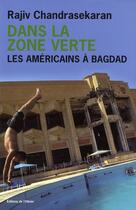 Couverture du livre « Dans la zone verte ; les Américains à Bagdad » de Rajiv Chandrasekaran aux éditions Editions De L'olivier