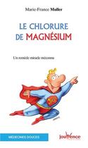 Couverture du livre « Le chlorure de magnésium ; un remède miracle méconnu » de Marie-France Muller aux éditions Jouvence