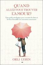 Couverture du livre « Quand allez-vous trouver l'amour ? votre guide astrologique pour connaître les dates et les lieux favorables aux rencontres amoureuses » de Orli Lysen aux éditions Ada