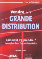 Couverture du livre « Vendre à la grande distribution ; comment s'y prendre ? exemples dans l'agroalimentaire » de Dioux aux éditions France Agricole