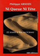 Couverture du livre « Ni queue ni tête ; 23 textes à lire ou à jouer » de Philippe Absous aux éditions Abs