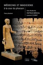 Couverture du livre « Médecins et magiciens à la cour du pharaon - une étude du papyrus médical Louvre E 32847 » de Thierry Bardinet aux éditions Kheops