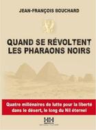 Couverture du livre « Quand se révoltent les pharaons noirs » de Jean-Francois Bouchard aux éditions Histoires D'histoire