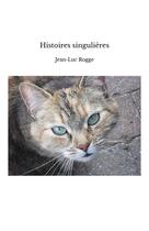 Couverture du livre « Histoires singulières » de Jean-Luc Rogge aux éditions Jean-luc Rogge