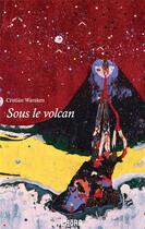 Couverture du livre « Sous le volcan : réflexions en des temps troubles » de Cristian Warnken aux éditions Chora