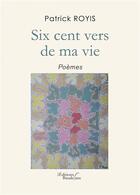 Couverture du livre « Six cent vers de ma vie » de Patrick Royis aux éditions Baudelaire