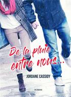 Couverture du livre « De la pluie entre nous... » de Jordane Cassidy aux éditions Bookelis