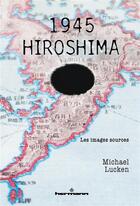 Couverture du livre « 1945 - Hiroshima : Les images sources » de Michael Lucken aux éditions Hermann