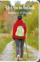 Couverture du livre « Une vie en balade » de Patricia D' Henry aux éditions Le Lys Bleu