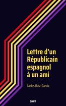 Couverture du livre « Lettre d'un Républicain espagnol à un ami » de Carlos Ruiz-Garcia aux éditions Cairn