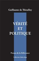 Couverture du livre « Vérité et politique » de Guillaume De Thieulloy aux éditions Presses De La Delivrance