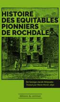 Couverture du livre « Histoires des équitables pionniers de Rochdale » de George-Jacob Holyoake aux éditions Editions Du Commun