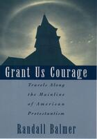 Couverture du livre « Grant Us Courage: Travels Along the Mainline of American Protestantism » de Balmer Randall aux éditions Oxford University Press Usa