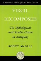 Couverture du livre « Virgil Recomposed: The Mythological and Secular Centos in Antiquity » de Mcgill Scott aux éditions Oxford University Press Usa