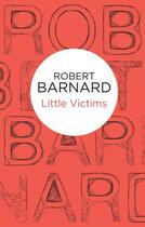 Couverture du livre « Little Victims » de Barnard Robert aux éditions Pan Macmillan