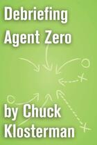 Couverture du livre « Debriefing Agent Zero » de Chuck Klosterman aux éditions Scribner