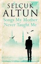 Couverture du livre « Songs My Mother Never Taught Me » de Selcuk Altun aux éditions Saqi Books Digital