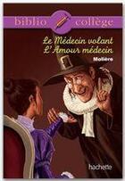 Couverture du livre « Le médecin volant ; l'amour médecin » de Moliere aux éditions Hachette Education