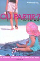 Couverture du livre « Ou Partir Avec Son Bebe » de Valerie Lamour aux éditions Hachette Tourisme