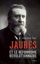 Couverture du livre « Jaurès et le réformisme révolutionnaire » de Jean-Paul Scot aux éditions Seuil