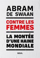 Couverture du livre « Contre les femmes ; la montée d'une haine mondiale » de Abram De Swaan aux éditions Seuil