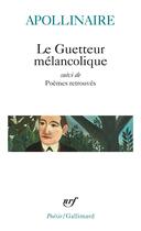 Couverture du livre « Le guetteur mélancolique ; poèmes retrouvés » de Guillaume Apollinaire aux éditions Gallimard