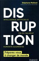 Couverture du livre « Disruption ; intelligence artificielle, fin du salariat, humanité augmentée » de Stephane Mallard aux éditions Dunod