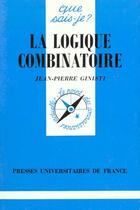 Couverture du livre « La logique combinatoire qsj 3205 » de Ginisti J.P. aux éditions Que Sais-je ?