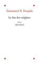 Couverture du livre « Le feu des origines » de Emmanuel Dongala aux éditions Albin Michel