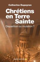 Couverture du livre « Chrétiens en terre sainte ; disparition ou mutation ? » de Catherine Dupeyron aux éditions Albin Michel