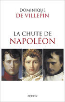 Couverture du livre « La chute de Napoléon » de Dominique De Villepin aux éditions Perrin