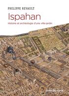 Couverture du livre « Ispahan : histoire et archéologie d'une capitale perse » de Philippe Revault aux éditions Cnrs