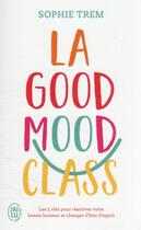 Couverture du livre « La good mood class : les 5 clés pour réactiver votre bonne humeur et changer d'état d'esprit » de Stephanie Trem aux éditions J'ai Lu