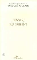 Couverture du livre « Penser, au present » de Jacques Poulain aux éditions Editions L'harmattan