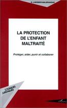 Couverture du livre « La protection de l'enfant maltraité ; protéger, aider, punir et collaborer » de Brigitte Lherbier-Malbranque aux éditions Editions L'harmattan