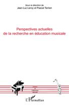 Couverture du livre « Perspectives actuelles de la recherche en éducation musicale » de Pascal Terrien et Jean-Luc Leroy aux éditions L'harmattan