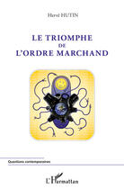 Couverture du livre « Le triomphe de l'ordre marchand » de Herve Hutin aux éditions Editions L'harmattan