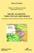 Couverture du livre « Israël-Palestine : vers une paix historique ; le scénario d'une sortie de crise au Proche-Orient » de Henri Prochor aux éditions L'harmattan