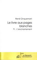 Couverture du livre « Le livre aux pages blanches t.1 ; l'enchantement » de Cinquemani Rene aux éditions Le Manuscrit