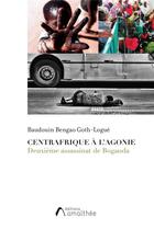 Couverture du livre « Centrafrique à l'agonie ; deuxième assassinat de Boganda » de Baudouin Bengao Goth-Logue aux éditions Amalthee