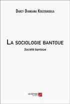 Couverture du livre « La sociologie bantoue : société bantoue » de Diangana Kouzoukoula aux éditions Editions Du Net