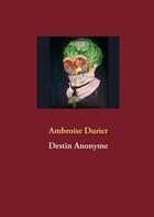 Couverture du livre « Destin anonyme » de Ambroise Durier aux éditions Books On Demand