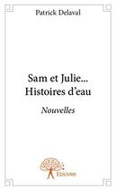 Couverture du livre « Sam et Julie... histoires d'eau » de Patrick Delaval aux éditions Edilivre
