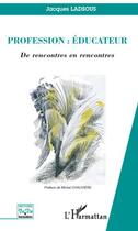 Couverture du livre « Profession : éducateur ; de rencontres en rencontres » de Jacques Ladsous aux éditions Editions L'harmattan