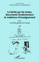 Couverture du livre « La laïcité par les textes, documents fondamentaux et matériaux d'enseignement t.1 ; la laïcité, genèse du concept » de Chantal Forestal et Gerard Bouchet aux éditions Editions L'harmattan